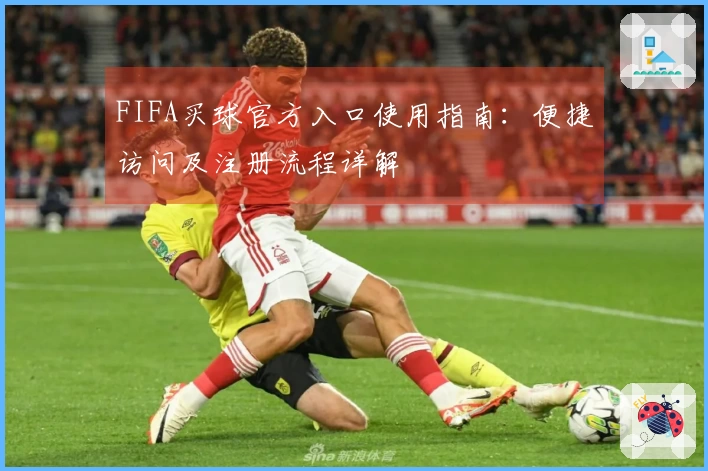 FIFA买球官方入口使用指南：便捷访问及注册流程详解