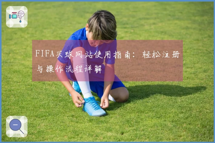 FIFA买球网站使用指南：轻松注册与操作流程详解