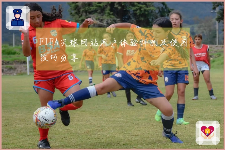FIFA买球网站用户体验评测及使用技巧分享