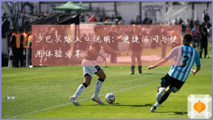 沙巴买球入口说明：便捷访问与使用体验分享