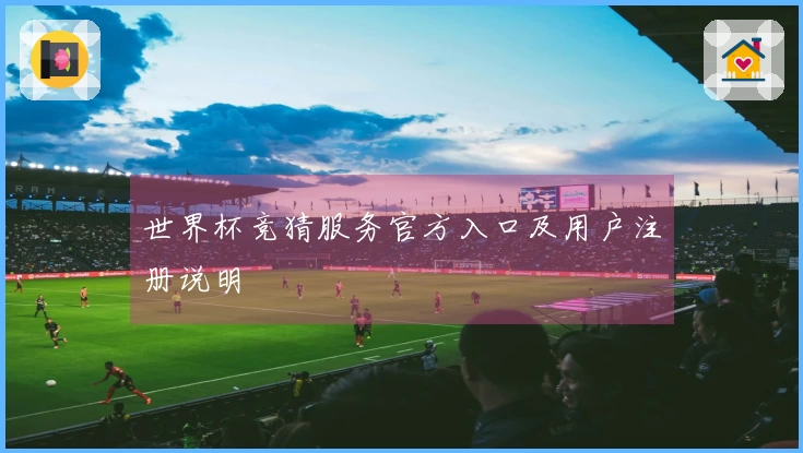 世界杯竞猜服务官方入口及用户注册说明