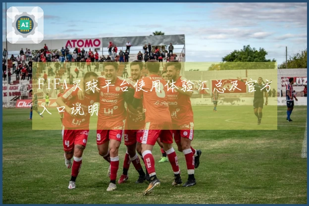 FIFA买球平台使用体验汇总及官方入口说明